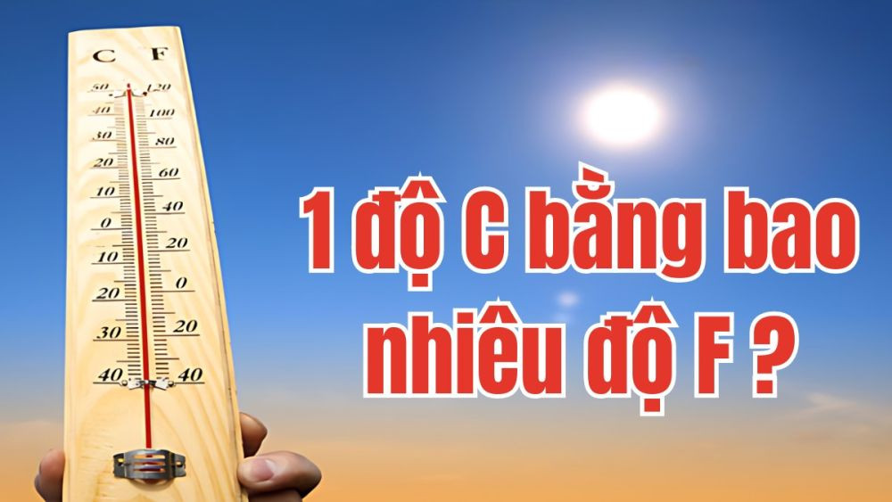 Bảng giá trị chuyển đổi từ 1 độ C sang độ F và các mức nhiệt độ khác