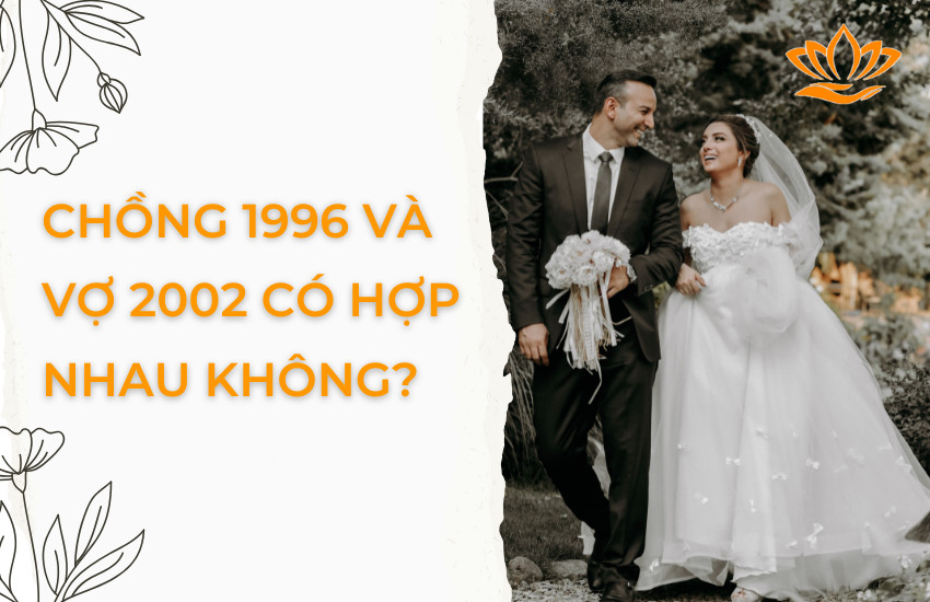 Chồng 1996 và vợ 2002 có hợp nhau không khi xét theo phong thủy