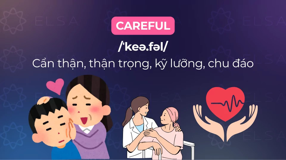 Careful là một tính từ mang nghĩa cẩn trọng, kỹ lưỡng, tỉ mĩ, chu đáo